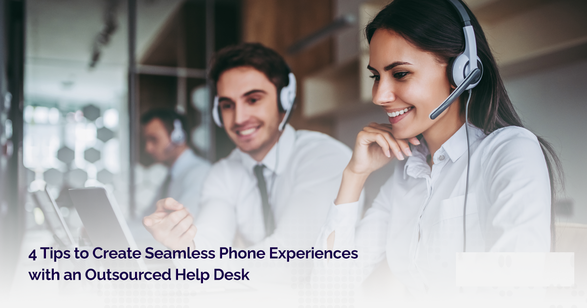 4 Tips to Create Seamless Phone Experiences with an Outsourced Help Desk